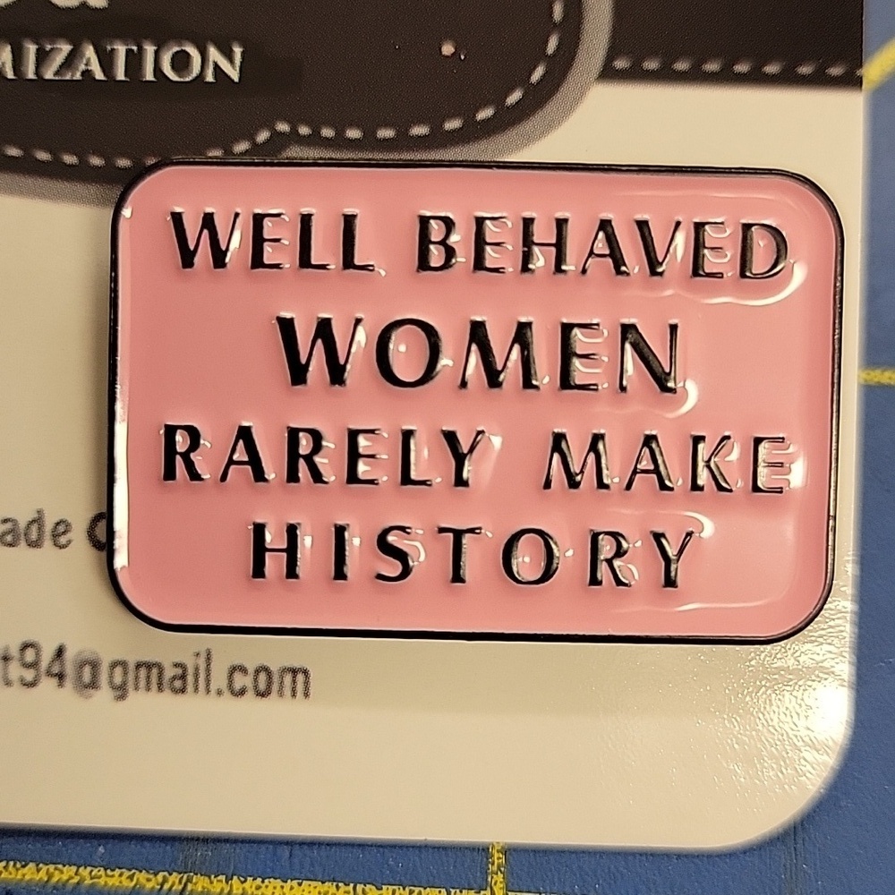 Well Behaved Women Rarely Make History Pink 1.25" Tack Pin